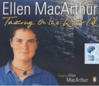 Taking on the World written by Ellen MacArthur performed by Ellen MacArthur on CD (Abridged)